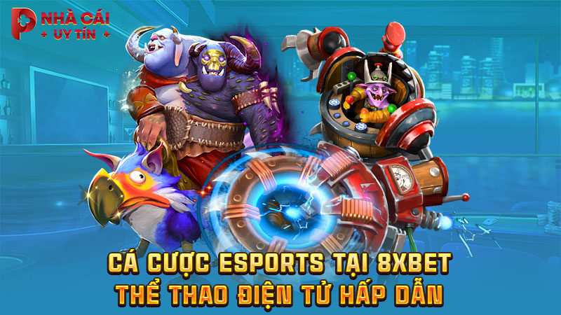 Cá cược eSports tại 8XBET - Thể thao điện tử hấp dẫn