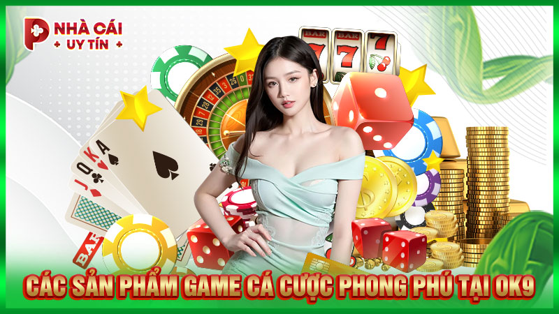 Các sản phẩm game cá cược phong phú tại OK9