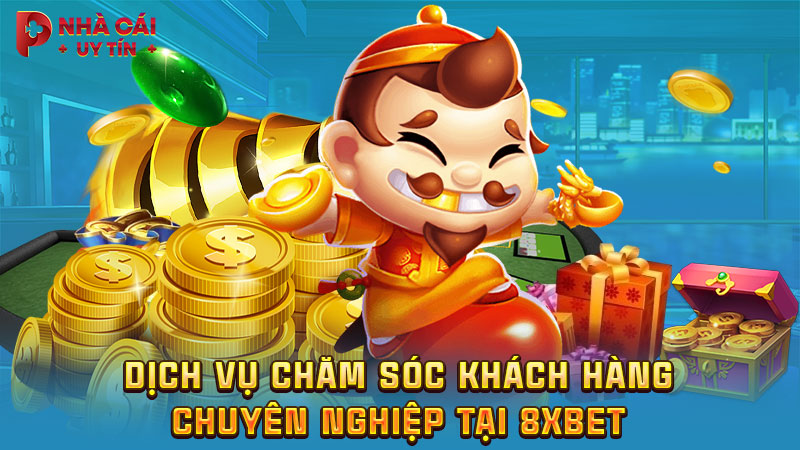 Dịch vụ chăm sóc khách hàng chuyên nghiệp tại 8XBET