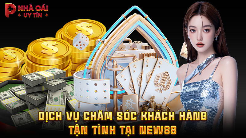 Dịch vụ chăm sóc khách hàng tận tình tại NEW88