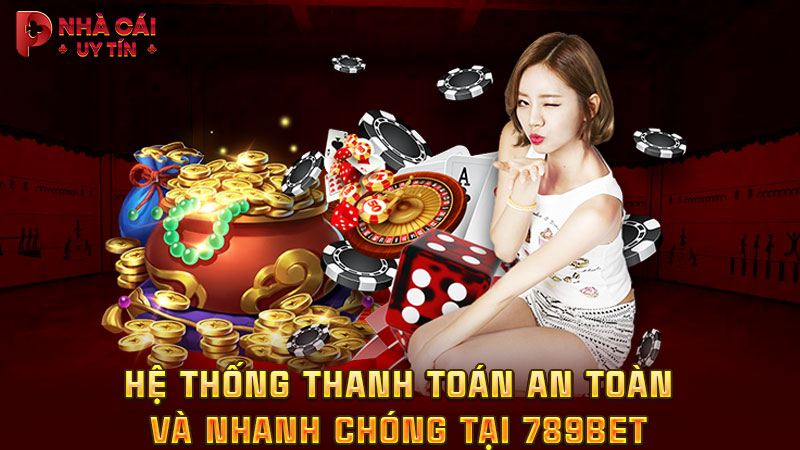 Hệ thống thanh toán an toàn và nhanh chóng tại 789BET