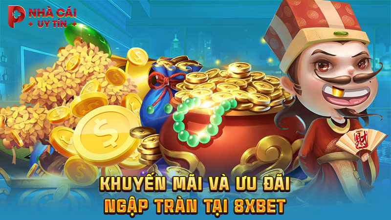 Khuyến mãi và ưu đãi ngập tràn tại 8XBET