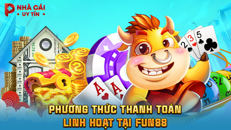 Phương thức thanh toán linh hoạt tại FUN88