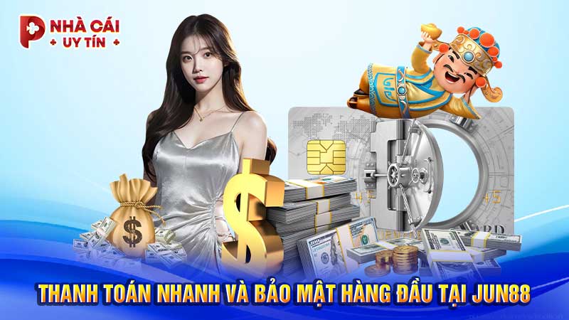 Thanh toán nhanh và bảo mật hàng đầu tại JUN88