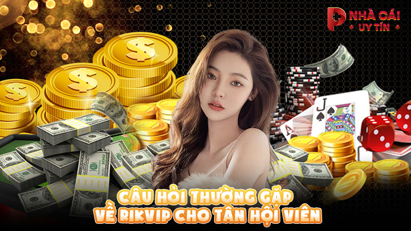 Câu hỏi thường gặp về RIKVIP cho tân hội viên