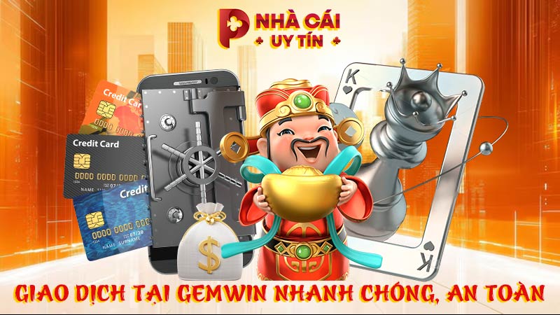 Giao dịch tại GEMWIN nhanh chóng, an toàn