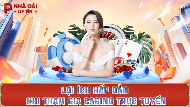 Lợi ích hấp dẫn khi tham gia casino trực tuyến