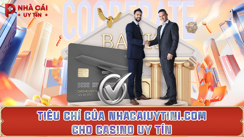 Tiêu chí của Nhacaiuytini.com cho casino uy tín