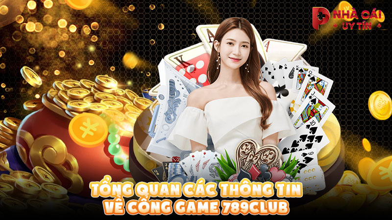 Tổng quan các thông tin về cổng game 789Club