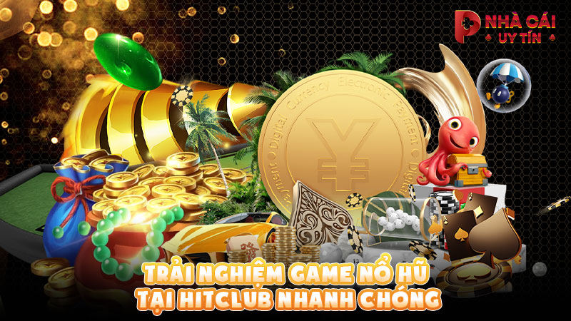 Trải nghiệm game nổ hũ tại HITCLUB nhanh chóng