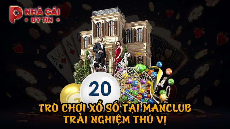 Trò chơi xổ số tại MANCLUB – Trải nghiệm thú vị