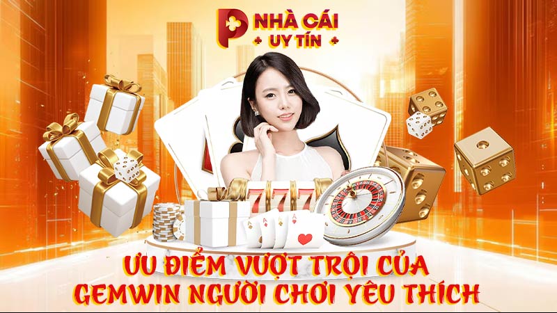 Ưu điểm vượt trội của GEMWIN người chơi yêu thích